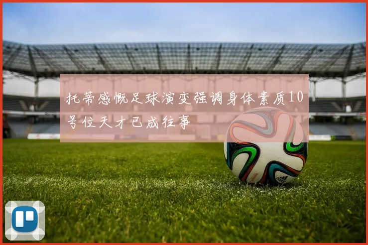 托蒂感慨足球演变强调身体素质10号位天才已成往事